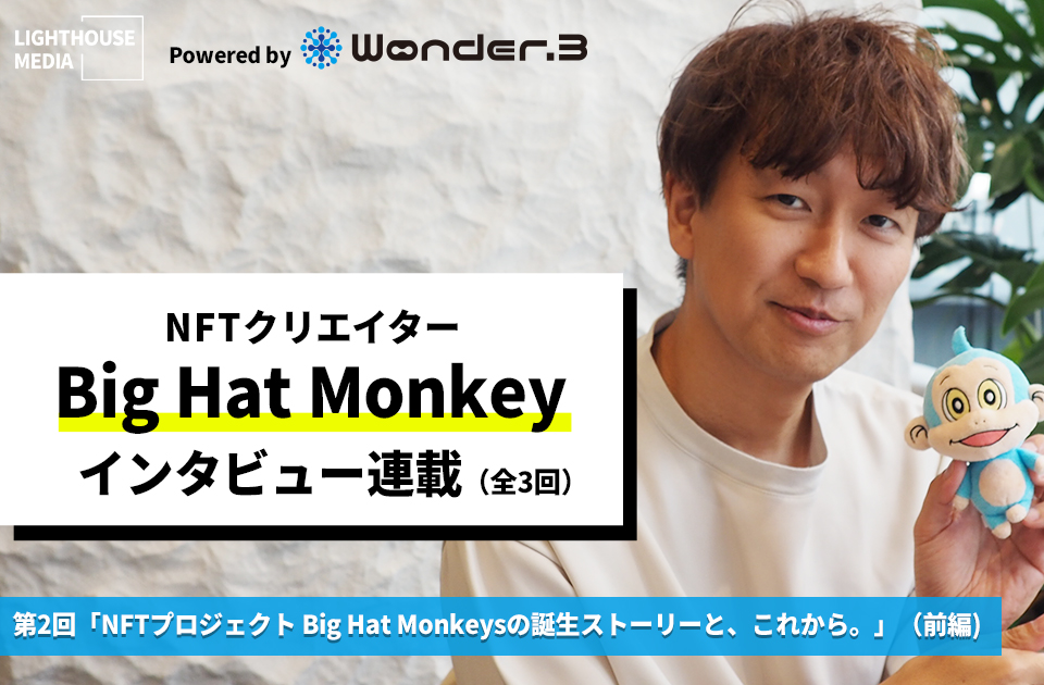 NFTクリエイター Big Hat Monkey インタビュー（全3回）: 第2回「NFTプロジェクト Big Hat Monkeysの誕生ストーリーと、これから。」（前編）